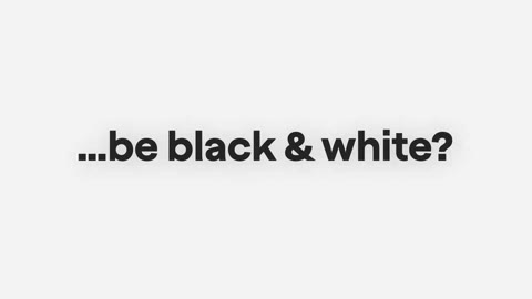 Beat 2: ...be black & white?